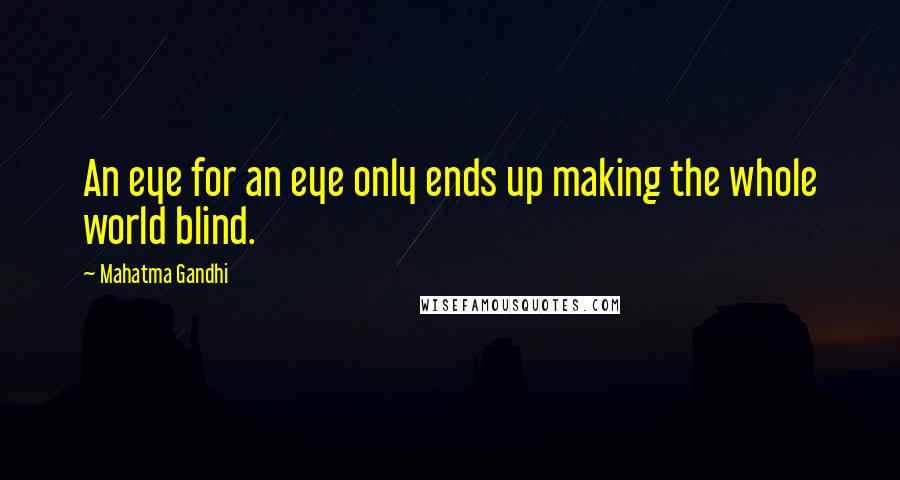Mahatma Gandhi Quotes: An eye for an eye only ends up making the whole world blind.