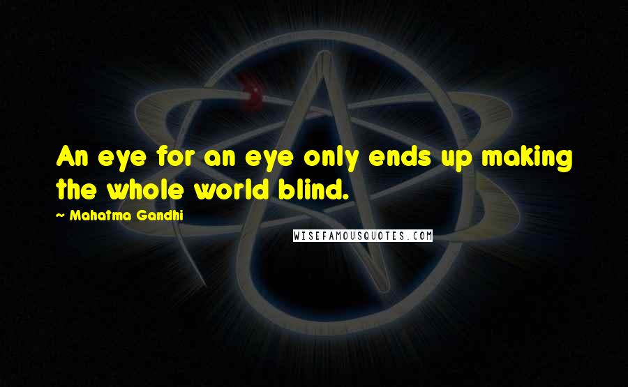 Mahatma Gandhi Quotes: An eye for an eye only ends up making the whole world blind.