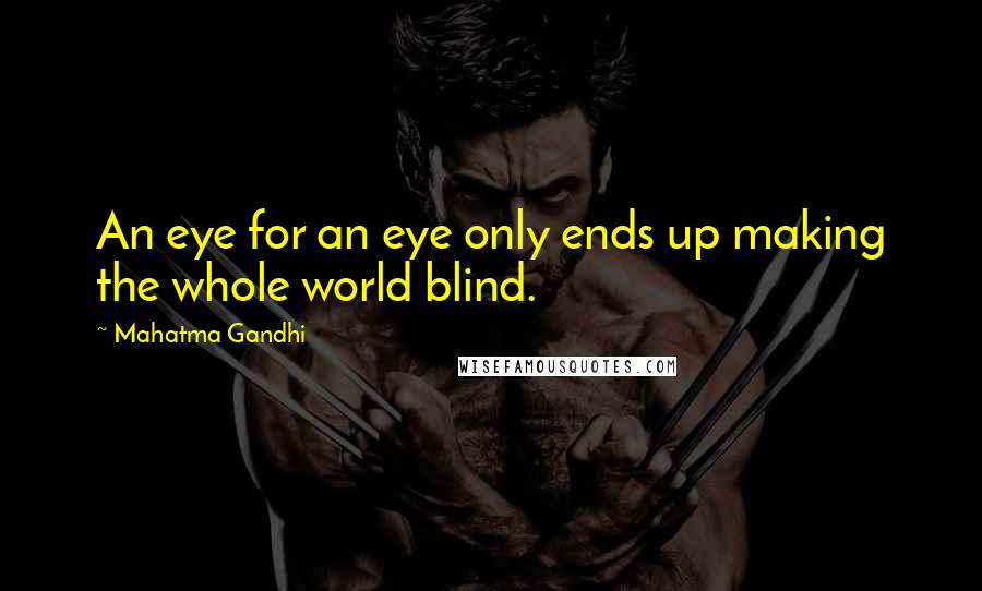 Mahatma Gandhi Quotes: An eye for an eye only ends up making the whole world blind.