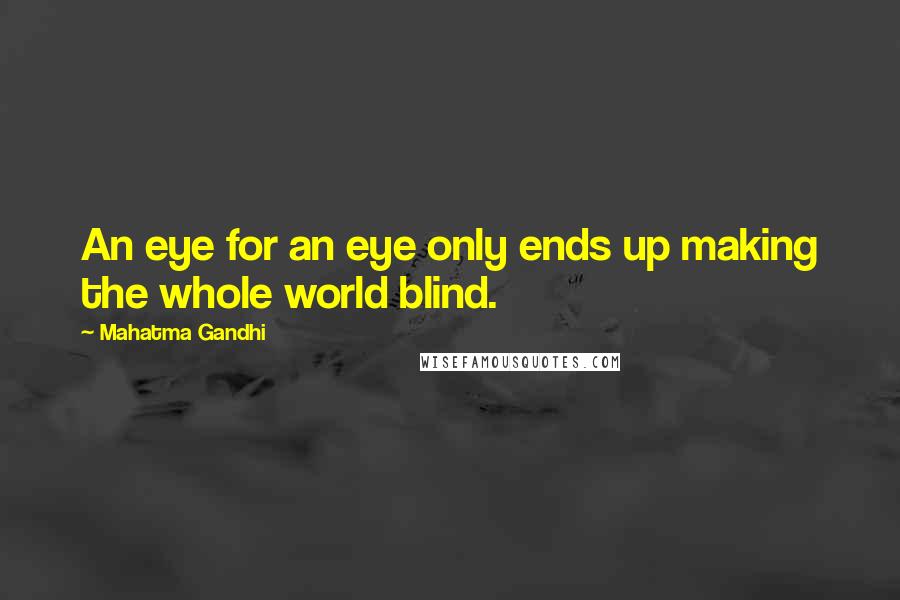 Mahatma Gandhi Quotes: An eye for an eye only ends up making the whole world blind.