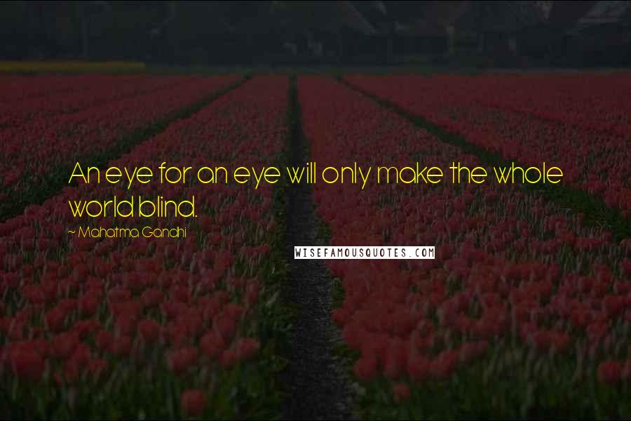 Mahatma Gandhi Quotes: An eye for an eye will only make the whole world blind.
