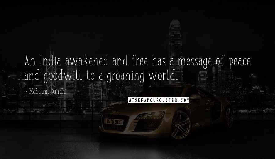 Mahatma Gandhi Quotes: An India awakened and free has a message of peace and goodwill to a groaning world.