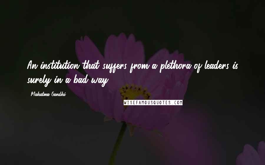Mahatma Gandhi Quotes: An institution that suffers from a plethora of leaders is surely in a bad way.