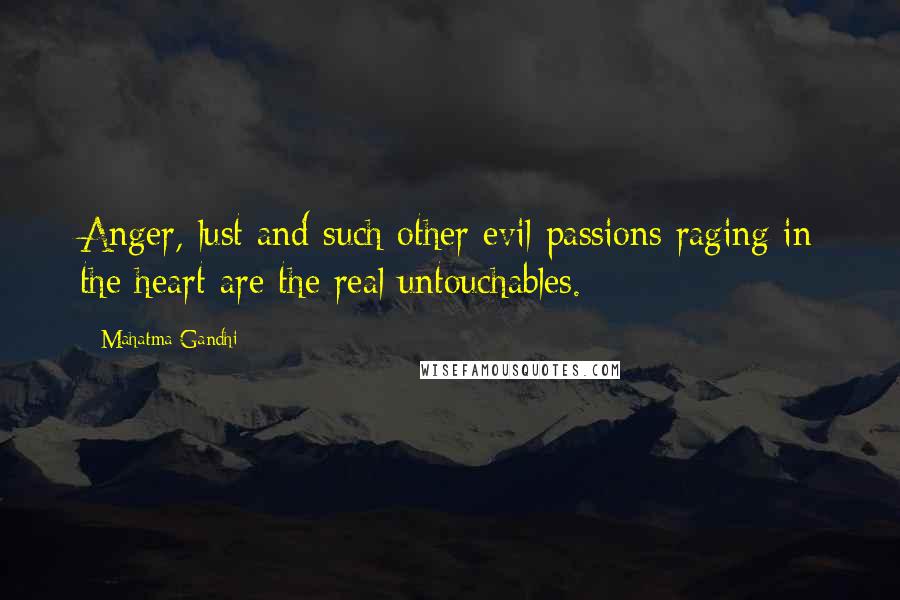 Mahatma Gandhi Quotes: Anger, lust and such other evil passions raging in the heart are the real untouchables.