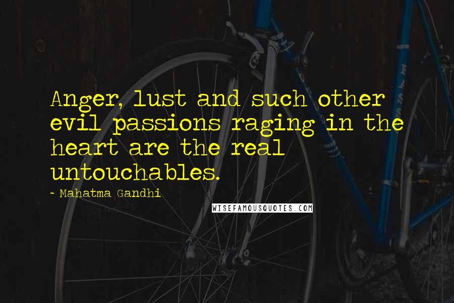 Mahatma Gandhi Quotes: Anger, lust and such other evil passions raging in the heart are the real untouchables.