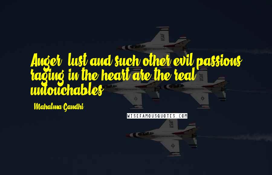 Mahatma Gandhi Quotes: Anger, lust and such other evil passions raging in the heart are the real untouchables.