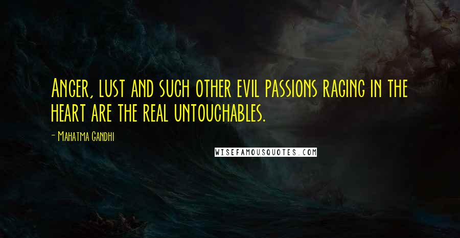 Mahatma Gandhi Quotes: Anger, lust and such other evil passions raging in the heart are the real untouchables.