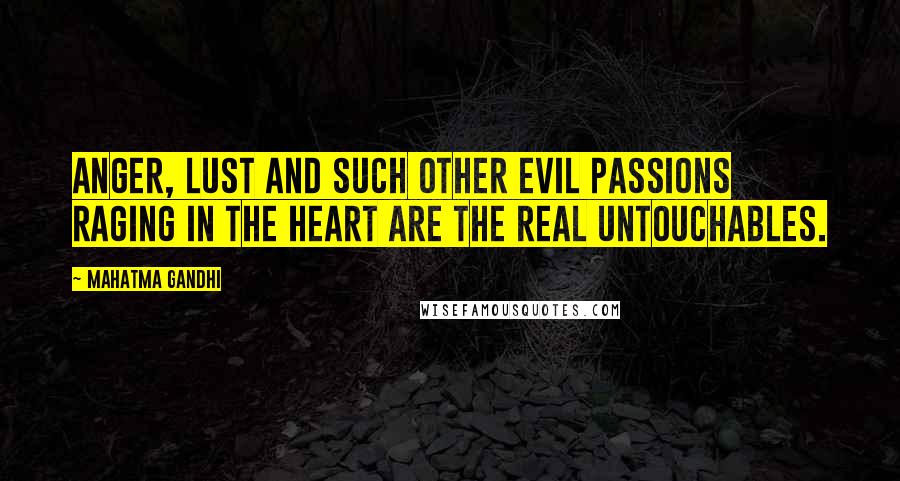 Mahatma Gandhi Quotes: Anger, lust and such other evil passions raging in the heart are the real untouchables.