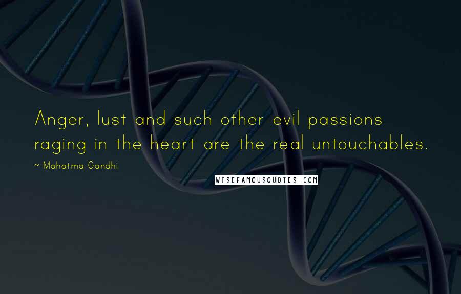 Mahatma Gandhi Quotes: Anger, lust and such other evil passions raging in the heart are the real untouchables.