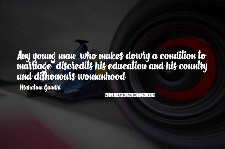 Mahatma Gandhi Quotes: Any young man, who makes dowry a condition to marriage, discredits his education and his country and dishonours womanhood.