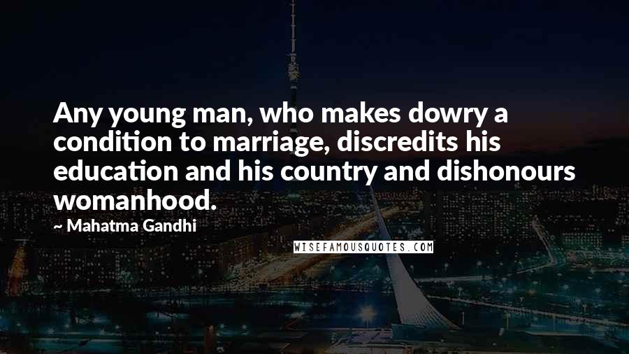 Mahatma Gandhi Quotes: Any young man, who makes dowry a condition to marriage, discredits his education and his country and dishonours womanhood.