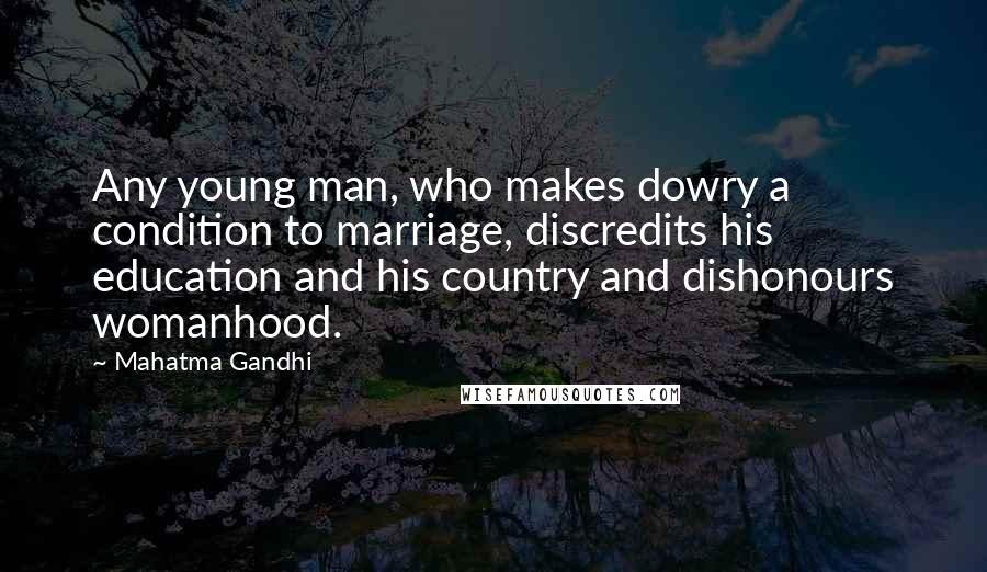 Mahatma Gandhi Quotes: Any young man, who makes dowry a condition to marriage, discredits his education and his country and dishonours womanhood.