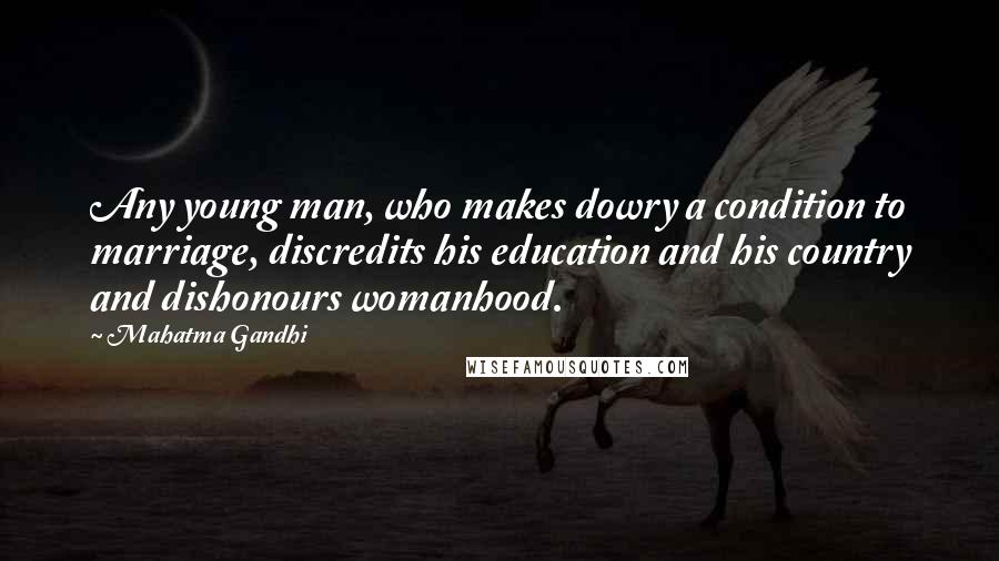 Mahatma Gandhi Quotes: Any young man, who makes dowry a condition to marriage, discredits his education and his country and dishonours womanhood.