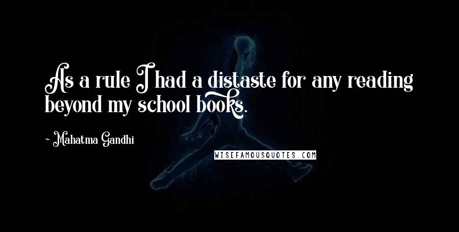 Mahatma Gandhi Quotes: As a rule I had a distaste for any reading beyond my school books.