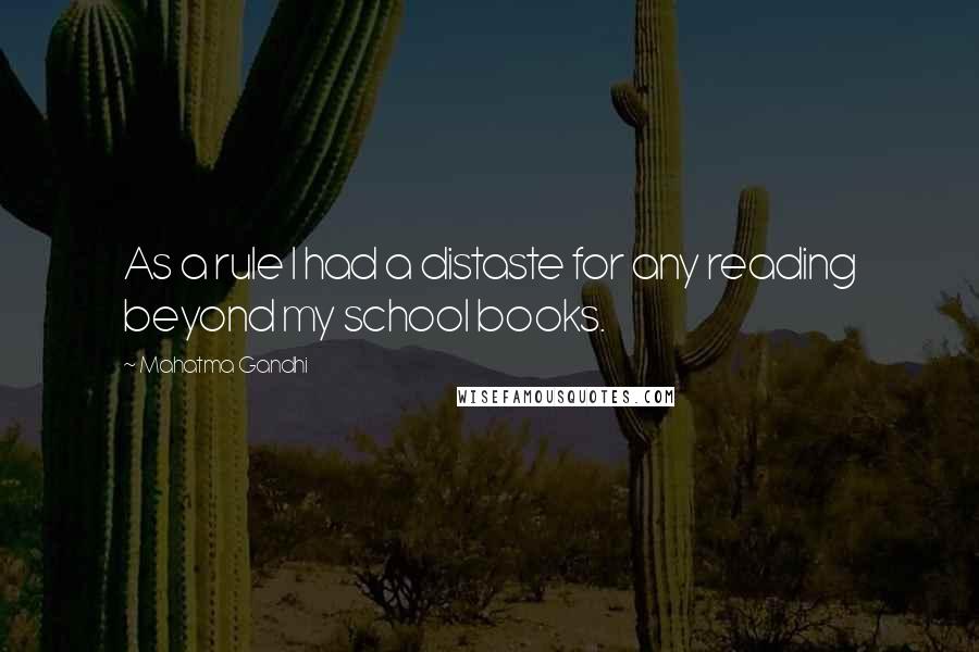 Mahatma Gandhi Quotes: As a rule I had a distaste for any reading beyond my school books.