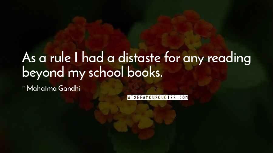 Mahatma Gandhi Quotes: As a rule I had a distaste for any reading beyond my school books.