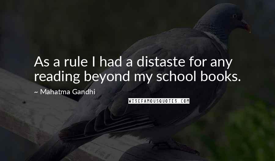Mahatma Gandhi Quotes: As a rule I had a distaste for any reading beyond my school books.