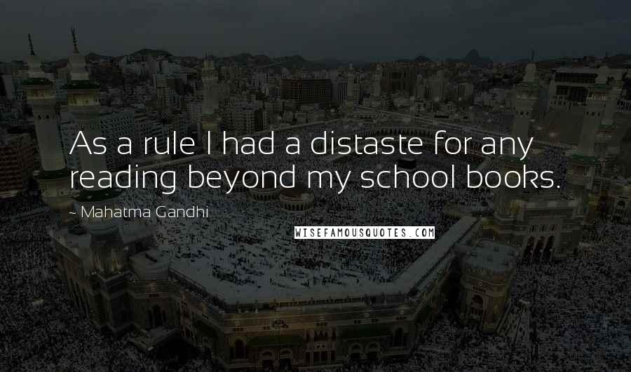 Mahatma Gandhi Quotes: As a rule I had a distaste for any reading beyond my school books.