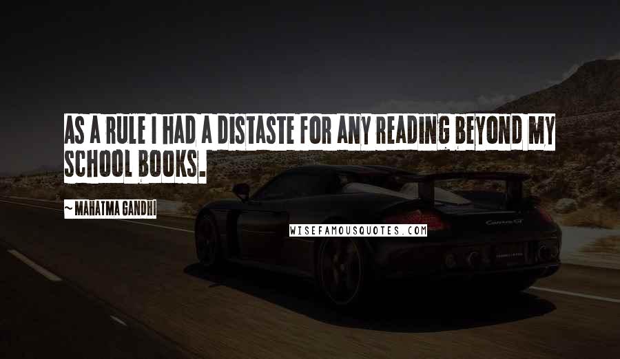 Mahatma Gandhi Quotes: As a rule I had a distaste for any reading beyond my school books.