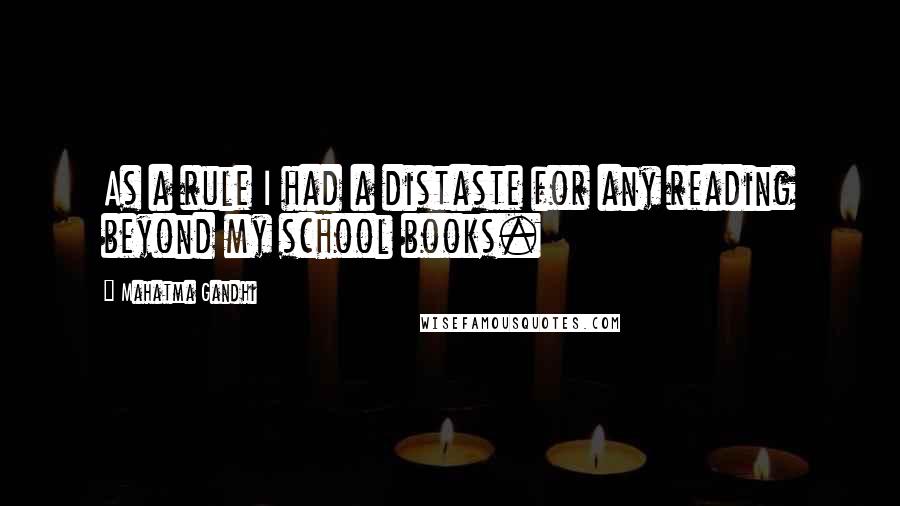 Mahatma Gandhi Quotes: As a rule I had a distaste for any reading beyond my school books.