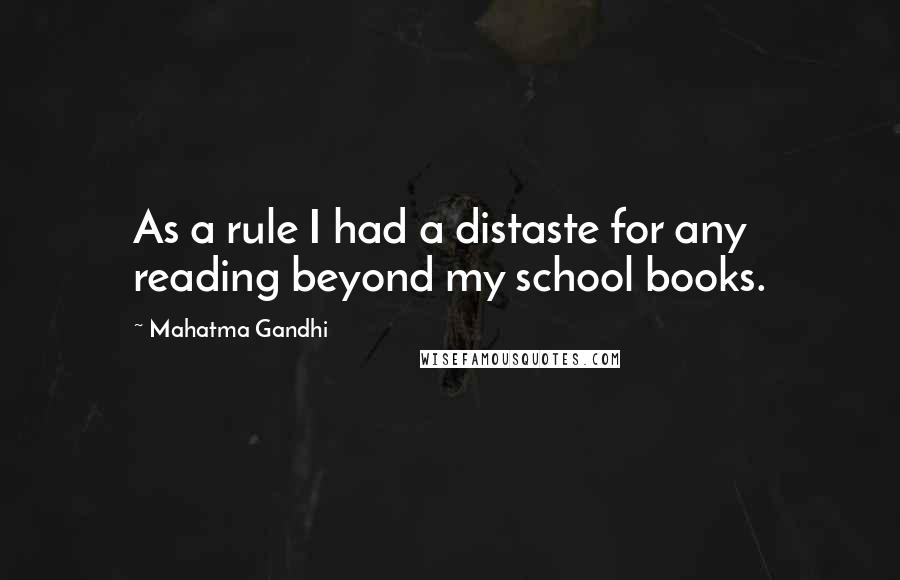 Mahatma Gandhi Quotes: As a rule I had a distaste for any reading beyond my school books.