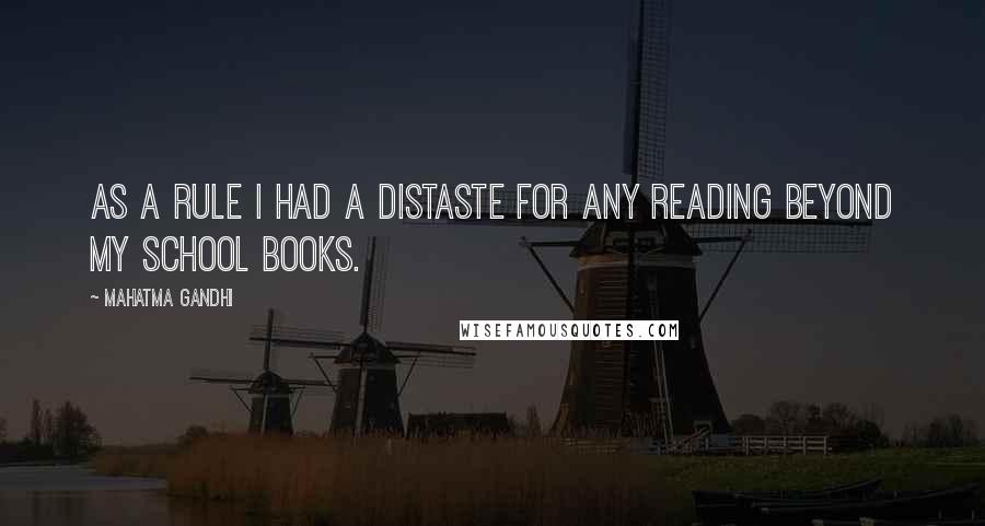 Mahatma Gandhi Quotes: As a rule I had a distaste for any reading beyond my school books.
