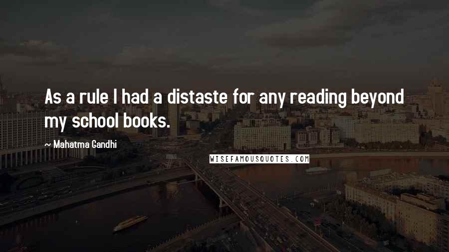 Mahatma Gandhi Quotes: As a rule I had a distaste for any reading beyond my school books.