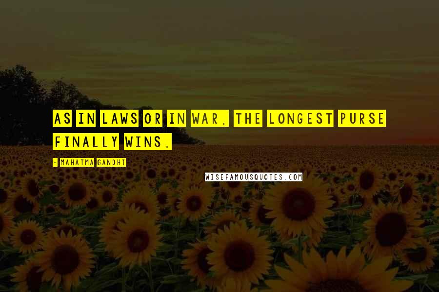 Mahatma Gandhi Quotes: As in laws or in war, the longest purse finally wins.