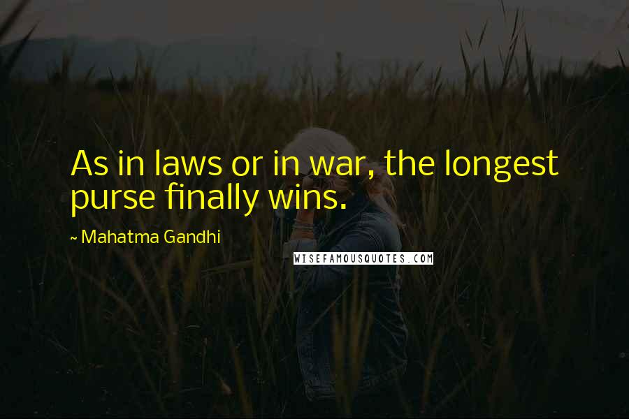 Mahatma Gandhi Quotes: As in laws or in war, the longest purse finally wins.