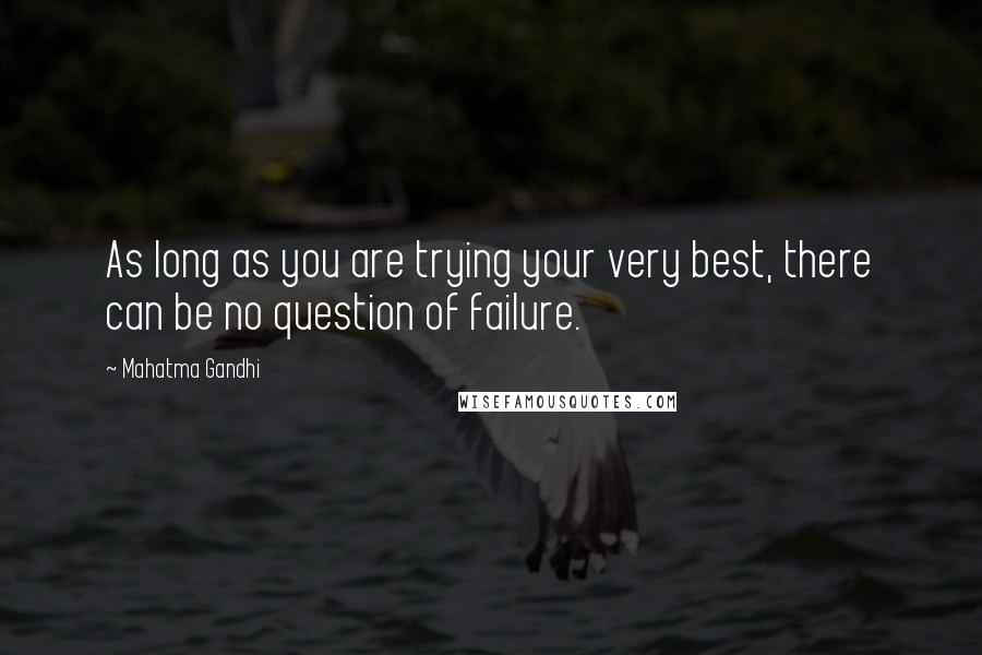 Mahatma Gandhi Quotes: As long as you are trying your very best, there can be no question of failure.