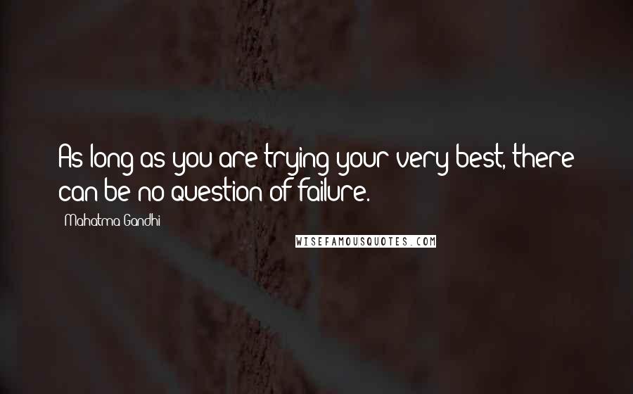 Mahatma Gandhi Quotes: As long as you are trying your very best, there can be no question of failure.