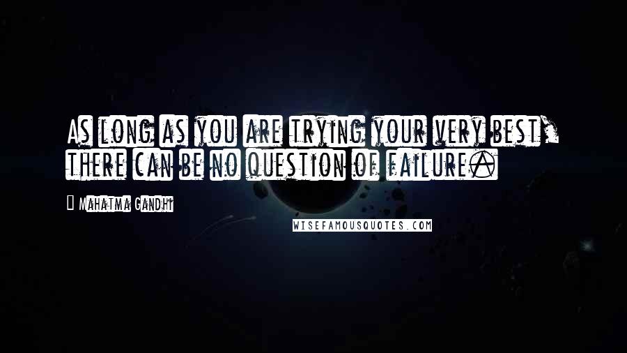 Mahatma Gandhi Quotes: As long as you are trying your very best, there can be no question of failure.