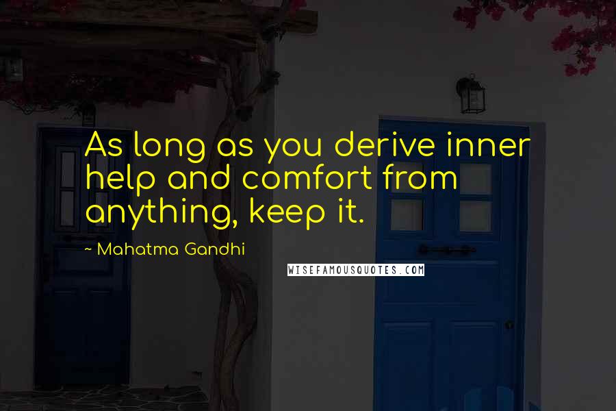 Mahatma Gandhi Quotes: As long as you derive inner help and comfort from anything, keep it.