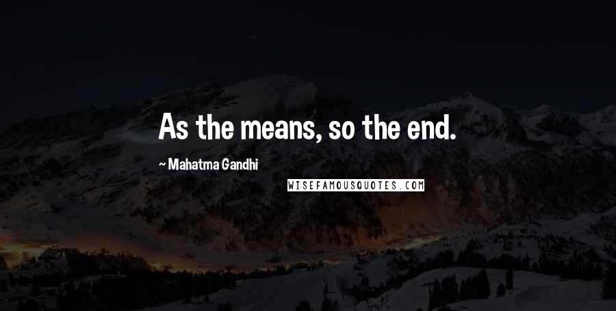 Mahatma Gandhi Quotes: As the means, so the end.