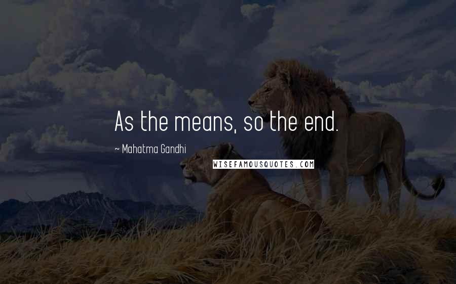 Mahatma Gandhi Quotes: As the means, so the end.