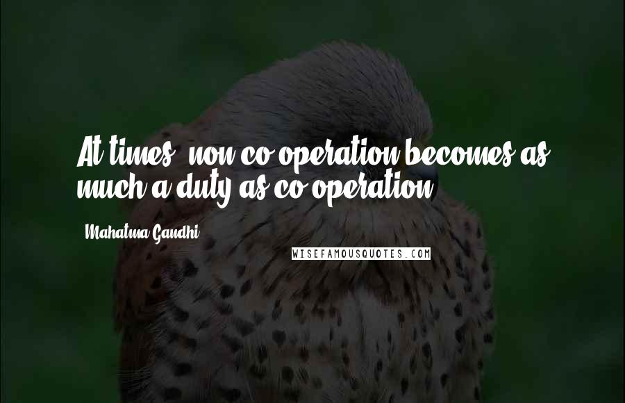 Mahatma Gandhi Quotes: At times, non-co-operation becomes as much a duty as co-operation.