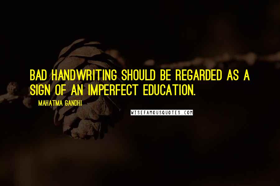 Mahatma Gandhi Quotes: Bad handwriting should be regarded as a sign of an imperfect education.