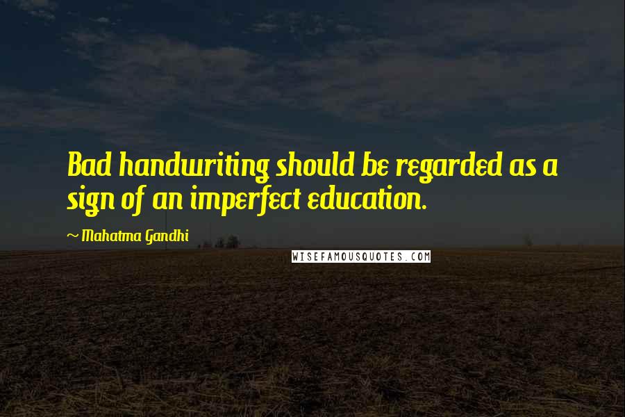 Mahatma Gandhi Quotes: Bad handwriting should be regarded as a sign of an imperfect education.