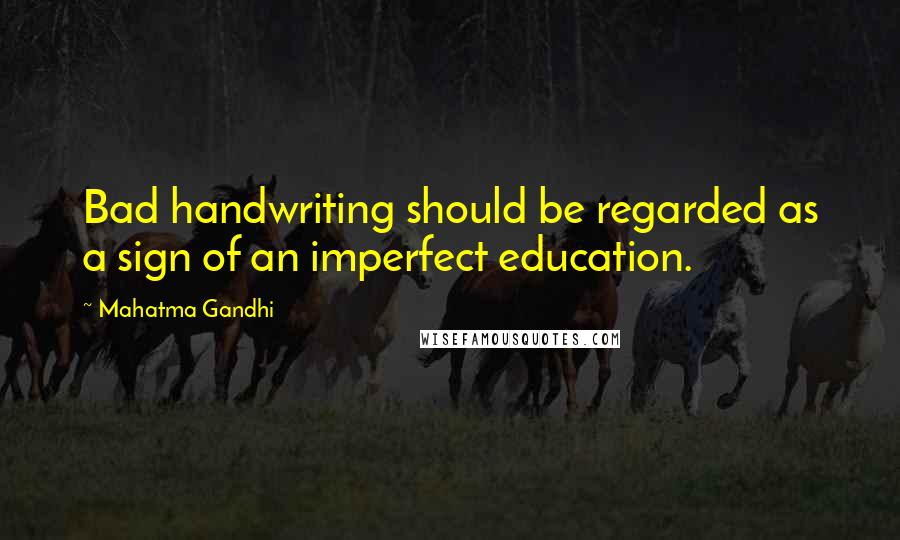 Mahatma Gandhi Quotes: Bad handwriting should be regarded as a sign of an imperfect education.