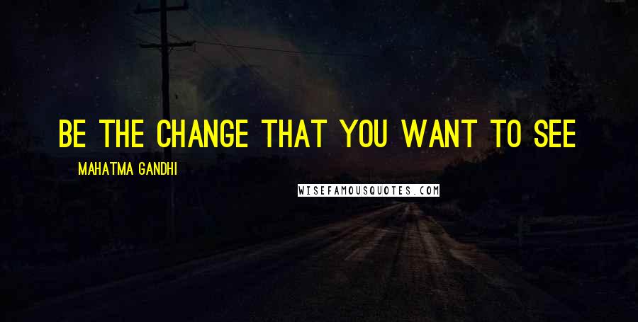 Mahatma Gandhi Quotes: Be the change that you want to see