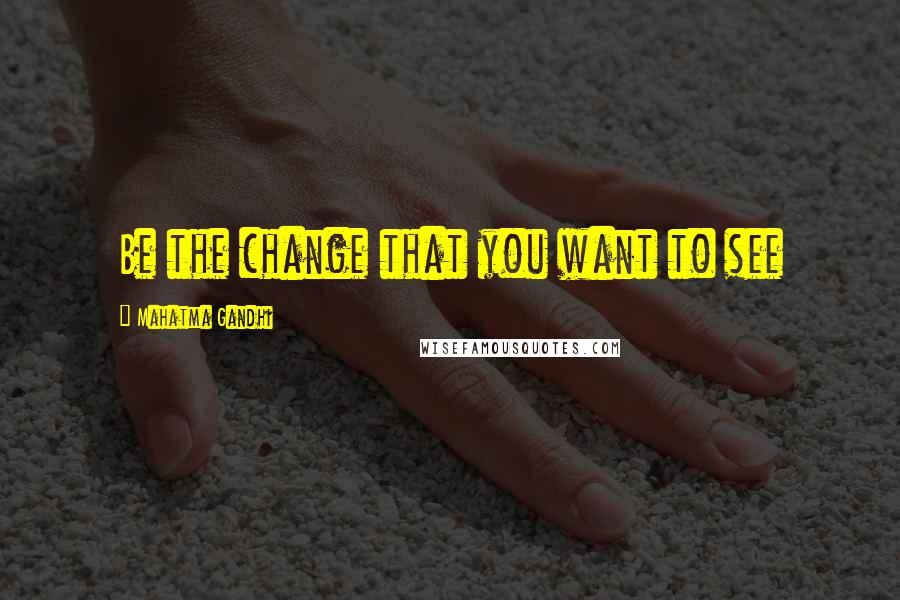 Mahatma Gandhi Quotes: Be the change that you want to see