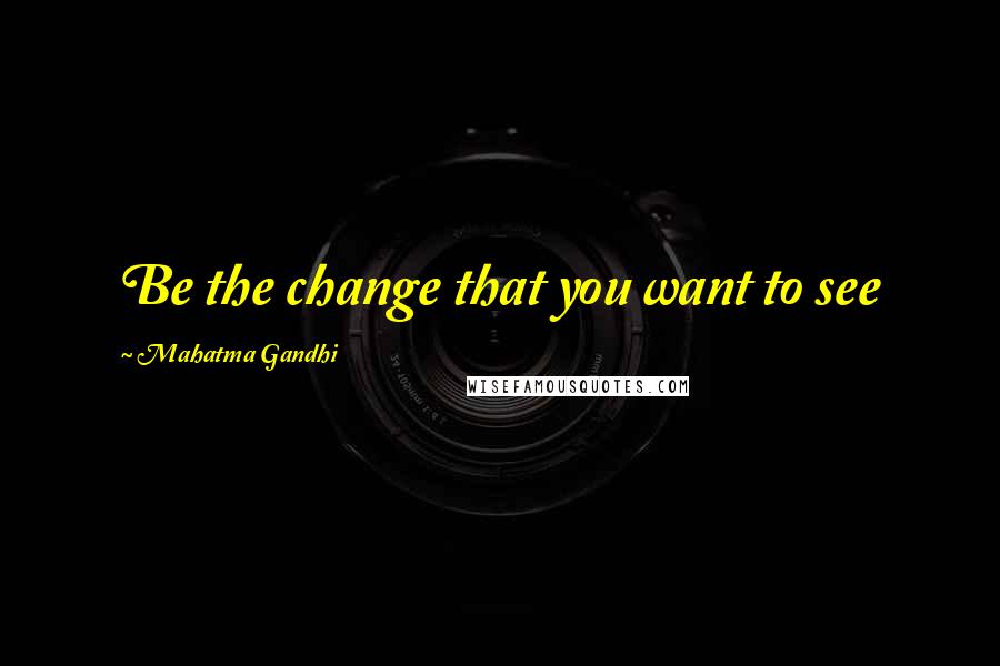 Mahatma Gandhi Quotes: Be the change that you want to see