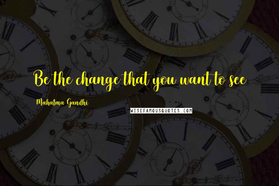 Mahatma Gandhi Quotes: Be the change that you want to see