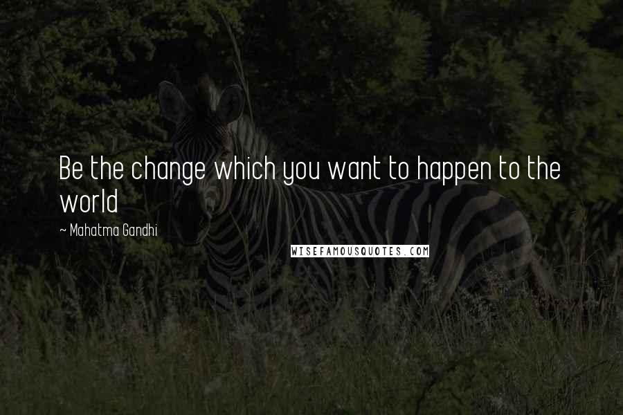 Mahatma Gandhi Quotes: Be the change which you want to happen to the world