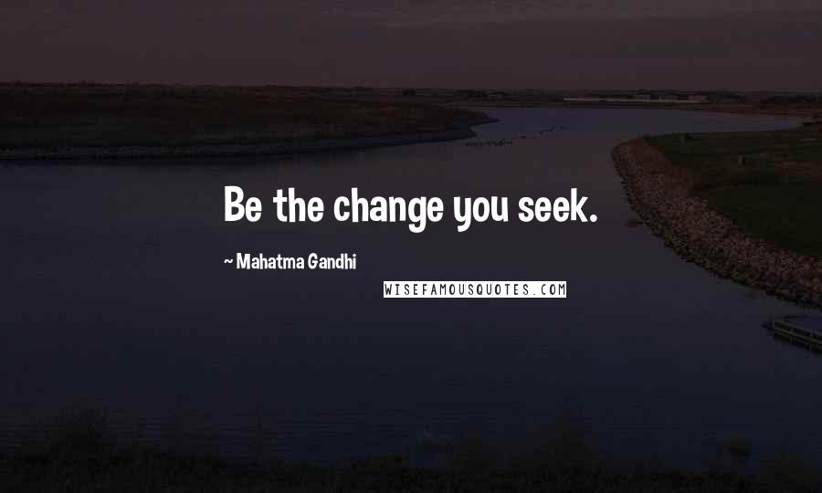 Mahatma Gandhi Quotes: Be the change you seek.