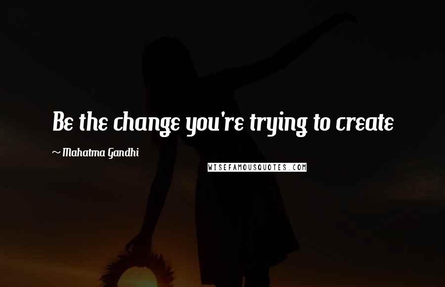 Mahatma Gandhi Quotes: Be the change you're trying to create