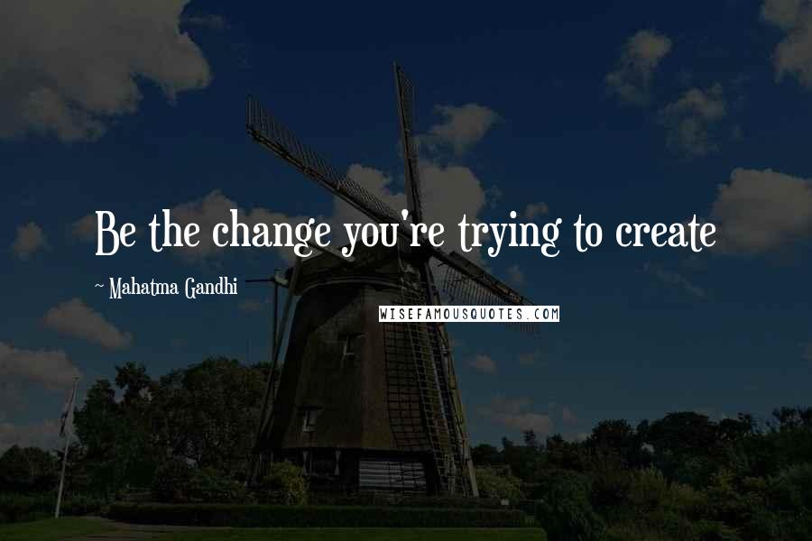 Mahatma Gandhi Quotes: Be the change you're trying to create