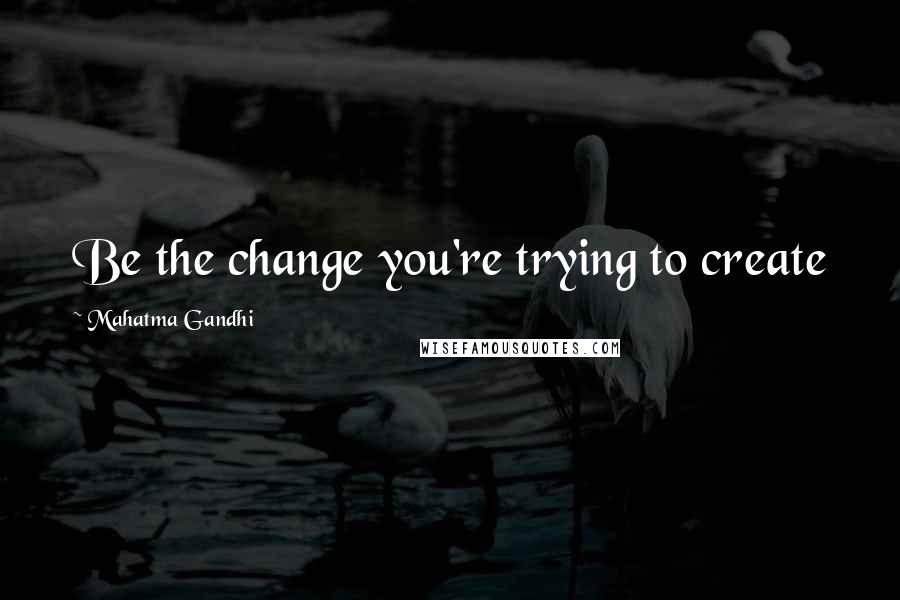 Mahatma Gandhi Quotes: Be the change you're trying to create