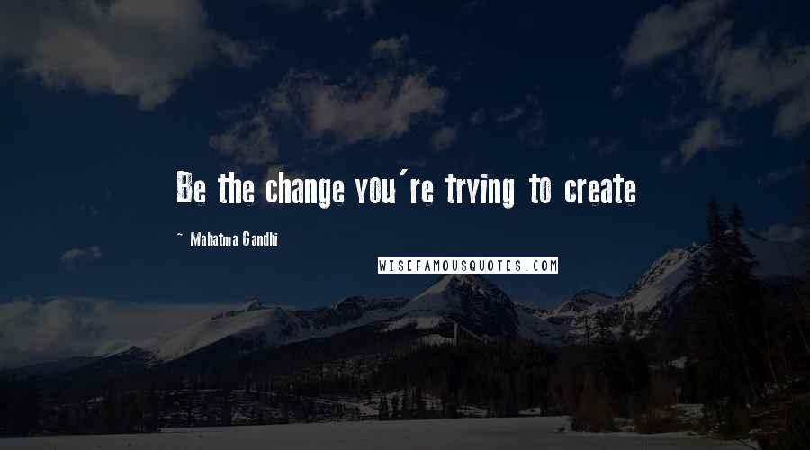 Mahatma Gandhi Quotes: Be the change you're trying to create