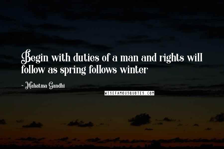 Mahatma Gandhi Quotes: Begin with duties of a man and rights will follow as spring follows winter